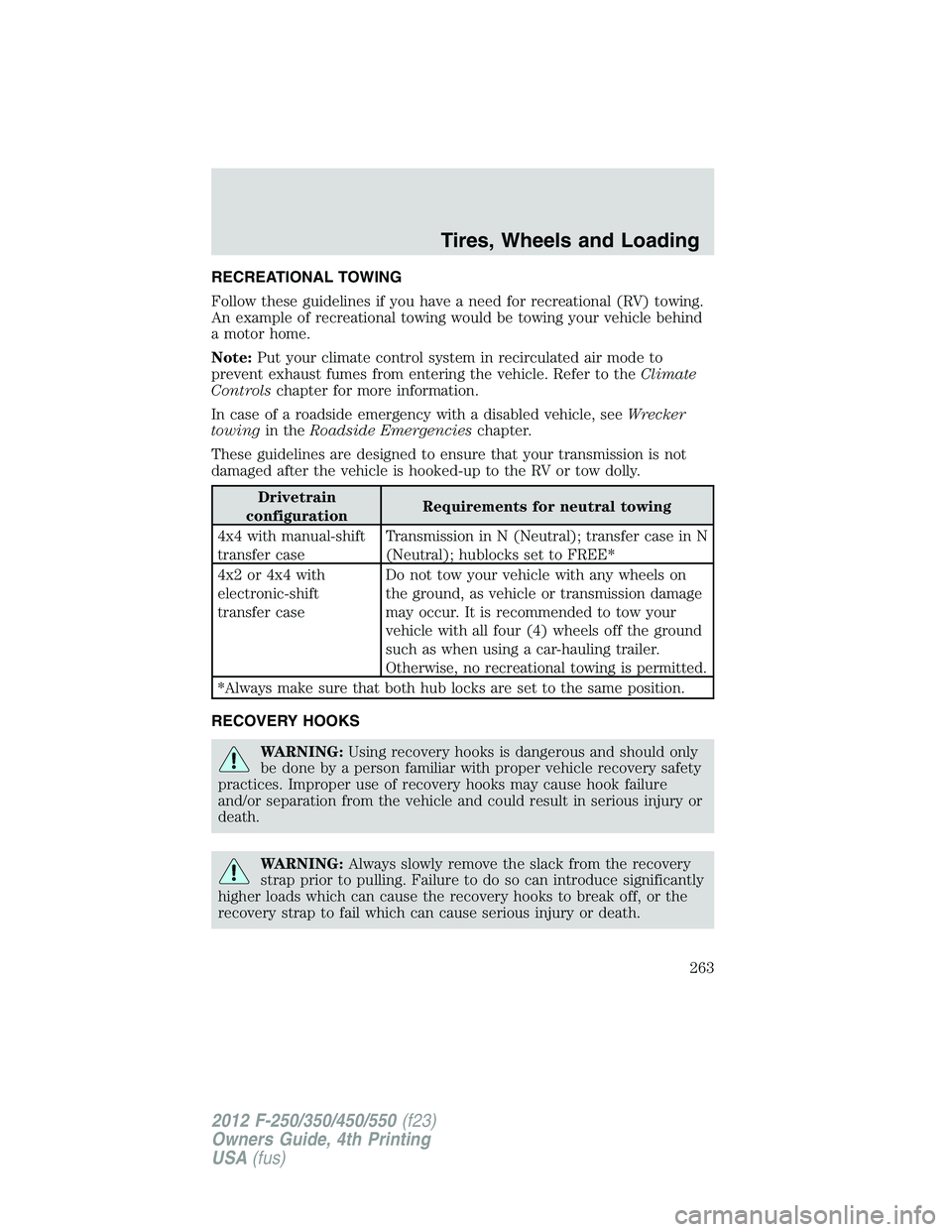 FORD F550 2012 Owners Manual RECREATIONAL TOWING
Follow these guidelines if you have a need for recreational (RV) towing.
An example of recreational towing would be towing your vehicle behind
a motor home.
Note: Put your climate FORD F550 2012 Owners Manual RECREATIONAL TOWING
Follow these guidelines if you have a need for recreational (RV) towing.
An example of recreational towing would be towing your vehicle behind
a motor home.
Note: Put your climate