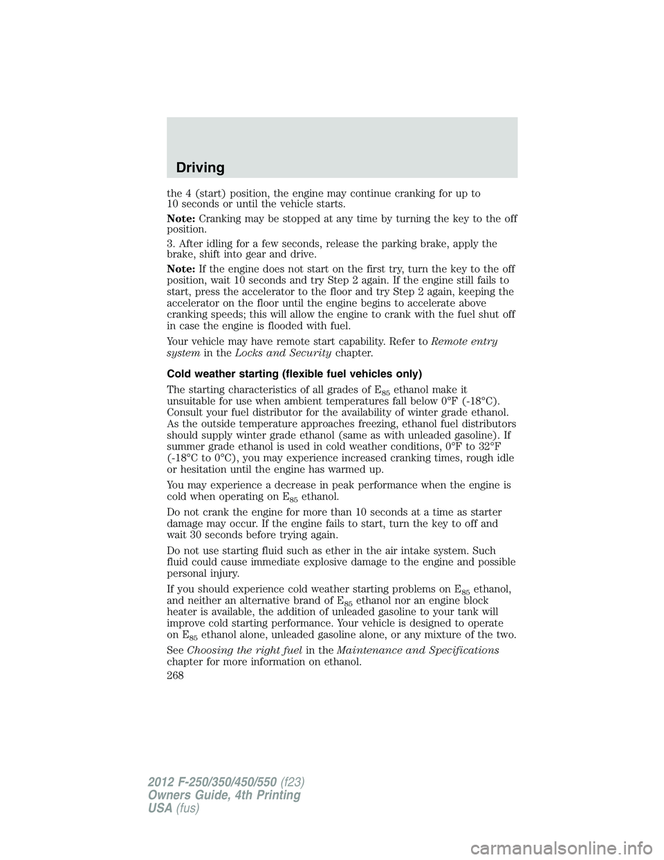 FORD F550 2012 Owners Manual the 4 (start) position, the engine may continue cranking for up to
10 seconds or until the vehicle starts.
Note: Cranking may be stopped at any time by turning the key to the off
position.
3. After id FORD F550 2012 Owners Manual the 4 (start) position, the engine may continue cranking for up to
10 seconds or until the vehicle starts.
Note: Cranking may be stopped at any time by turning the key to the off
position.
3. After id
