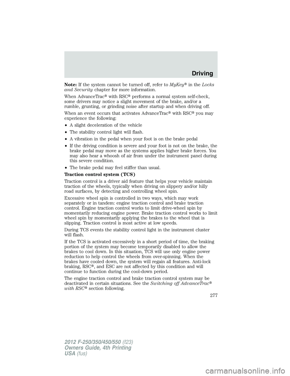 FORD F550 2012  Owners Manual Note: If the system cannot be turned off, refer to MyKey  in the Locks
and Security chapter for more information.
When AdvanceTrac  with RSC  performs a normal system self-check,
some drivers may n