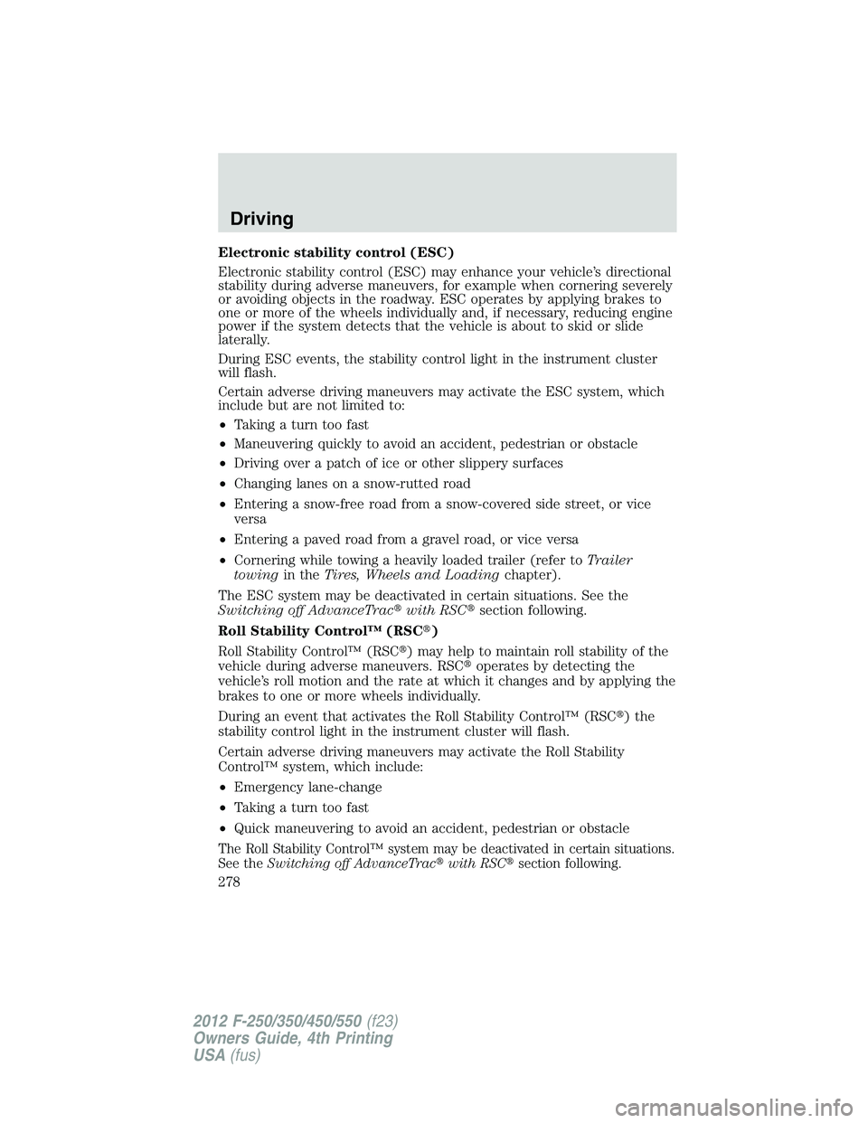 FORD F550 2012  Owners Manual Electronic stability control (ESC)
Electronic stability control (ESC) may enhance your vehicle’s directional
stability during adverse maneuvers, for example when cornering severely
or avoiding objec