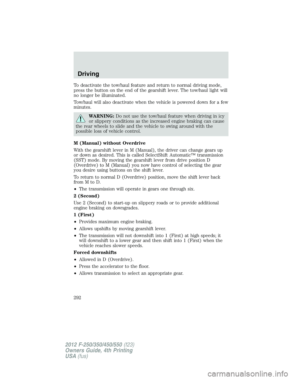 FORD F550 2012 Owners Manual To deactivate the tow/haul feature and return to normal driving mode,
press the button on the end of the gearshift lever. The tow/haul light will
no longer be illuminated.
Tow/haul will also deactivat FORD F550 2012 Owners Manual To deactivate the tow/haul feature and return to normal driving mode,
press the button on the end of the gearshift lever. The tow/haul light will
no longer be illuminated.
Tow/haul will also deactivat