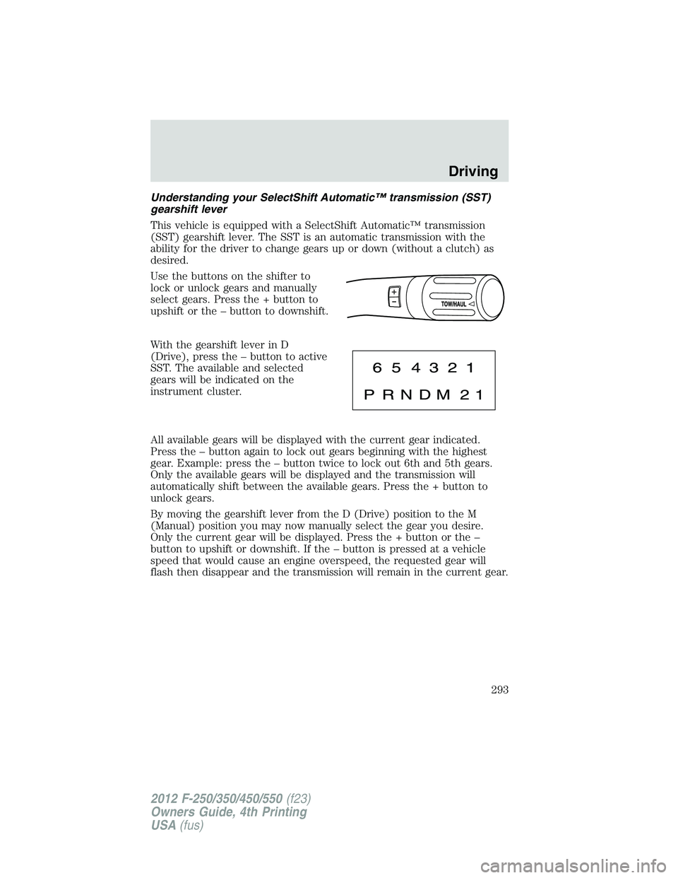 FORD F550 2012 Owners Manual Understanding your SelectShift Automatic™ transmission (SST)
gearshift lever
This vehicle is equipped with a SelectShift Automatic™ transmission
(SST) gearshift lever. The SST is an automatic tran FORD F550 2012 Owners Manual Understanding your SelectShift Automatic™ transmission (SST)
gearshift lever
This vehicle is equipped with a SelectShift Automatic™ transmission
(SST) gearshift lever. The SST is an automatic tran