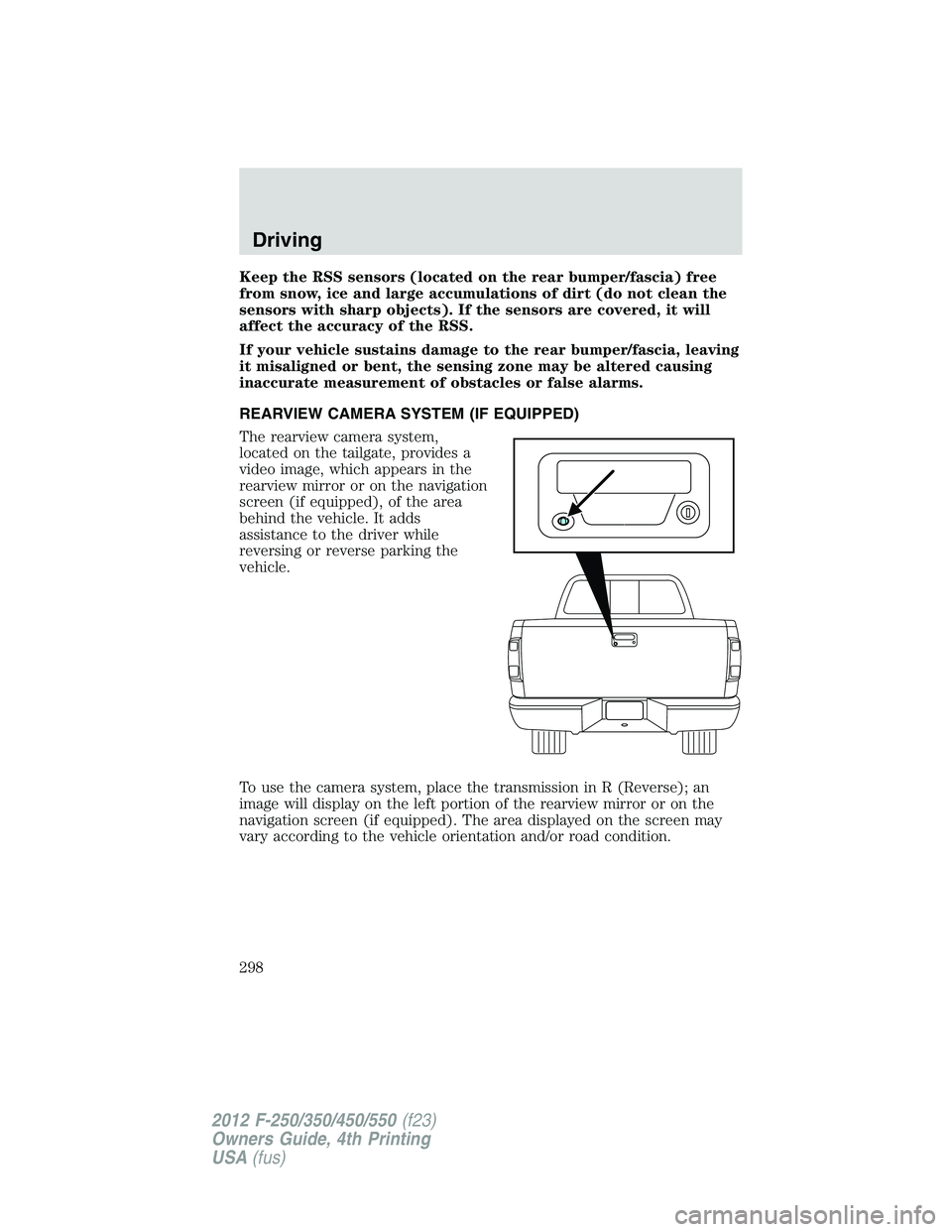 FORD F550 2012 Owners Manual Keep the RSS sensors (located on the rear bumper/fascia) free
from snow, ice and large accumulations of dirt (do not clean the
sensors with sharp objects). If the sensors are covered, it will
affect t FORD F550 2012 Owners Manual Keep the RSS sensors (located on the rear bumper/fascia) free
from snow, ice and large accumulations of dirt (do not clean the
sensors with sharp objects). If the sensors are covered, it will
affect t