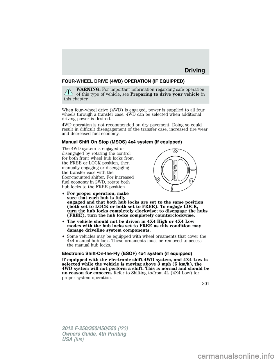 FORD F550 2012 Owners Manual FOUR-WHEEL DRIVE (4WD) OPERATION (IF EQUIPPED)
WARNING: For important information regarding safe operation
of this type of vehicle, see Preparing to drive your vehicle in
this chapter.
When four–whe FORD F550 2012 Owners Manual FOUR-WHEEL DRIVE (4WD) OPERATION (IF EQUIPPED)
WARNING: For important information regarding safe operation
of this type of vehicle, see Preparing to drive your vehicle in
this chapter.
When four–whe