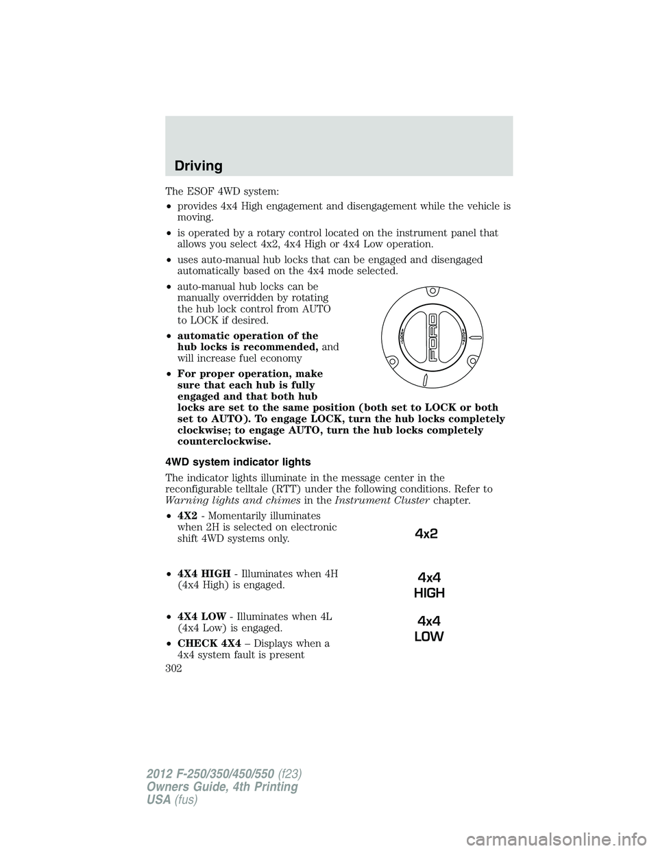 FORD F550 2012 Owners Manual The ESOF 4WD system:
• provides 4x4 High engagement and disengagement while the vehicle is
moving.
• is operated by a rotary control located on the instrument panel that
allows you select 4x2, 4x4 FORD F550 2012 Owners Manual The ESOF 4WD system:
• provides 4x4 High engagement and disengagement while the vehicle is
moving.
• is operated by a rotary control located on the instrument panel that
allows you select 4x2, 4x4