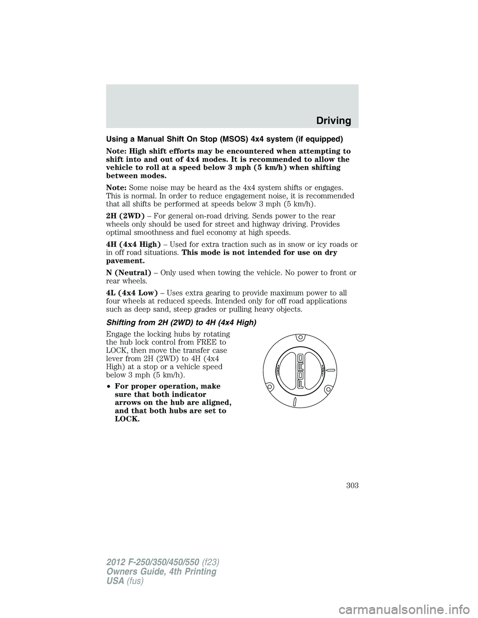 FORD F550 2012 Owners Manual Using a Manual Shift On Stop (MSOS) 4x4 system (if equipped)
Note: High shift efforts may be encountered when attempting to
shift into and out of 4x4 modes. It is recommended to allow the
vehicle to r FORD F550 2012 Owners Manual Using a Manual Shift On Stop (MSOS) 4x4 system (if equipped)
Note: High shift efforts may be encountered when attempting to
shift into and out of 4x4 modes. It is recommended to allow the
vehicle to r