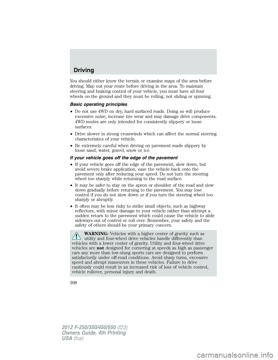 FORD F550 2012 Owners Manual You should either know the terrain or examine maps of the area before
driving. Map out your route before driving in the area. To maintain
steering and braking control of your vehicle, you must have al FORD F550 2012 Owners Manual You should either know the terrain or examine maps of the area before
driving. Map out your route before driving in the area. To maintain
steering and braking control of your vehicle, you must have al