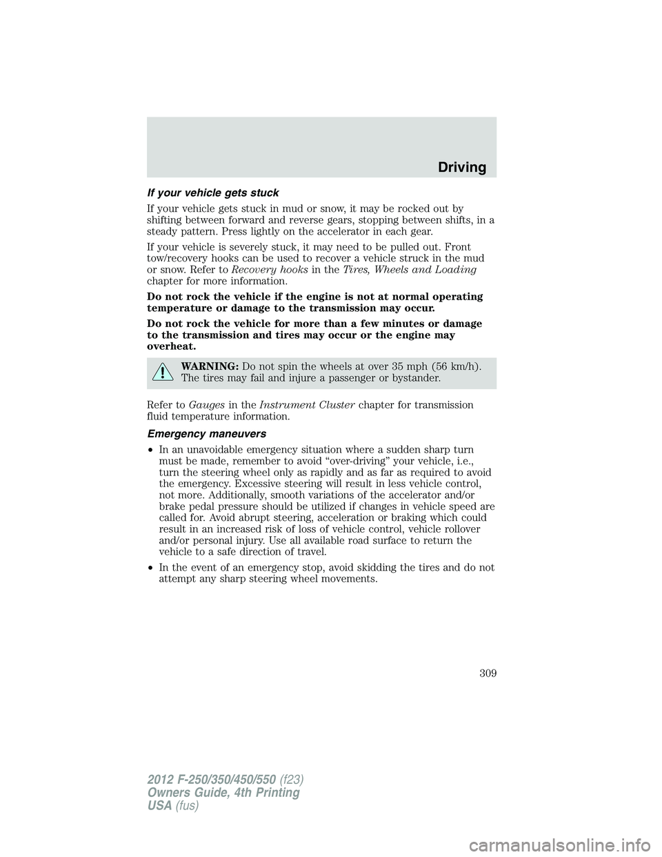 FORD F550 2012 Owners Manual If your vehicle gets stuck
If your vehicle gets stuck in mud or snow, it may be rocked out by
shifting between forward and reverse gears, stopping between shifts, in a
steady pattern. Press lightly on FORD F550 2012 Owners Manual If your vehicle gets stuck
If your vehicle gets stuck in mud or snow, it may be rocked out by
shifting between forward and reverse gears, stopping between shifts, in a
steady pattern. Press lightly on