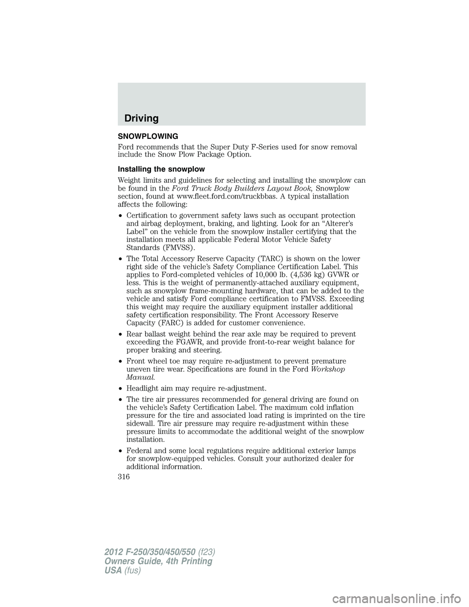 FORD F550 2012  Owners Manual SNOWPLOWING
Ford recommends that the Super Duty F-Series used for snow removal
include the Snow Plow Package Option.
Installing the snowplow
Weight limits and guidelines for selecting and installing t
