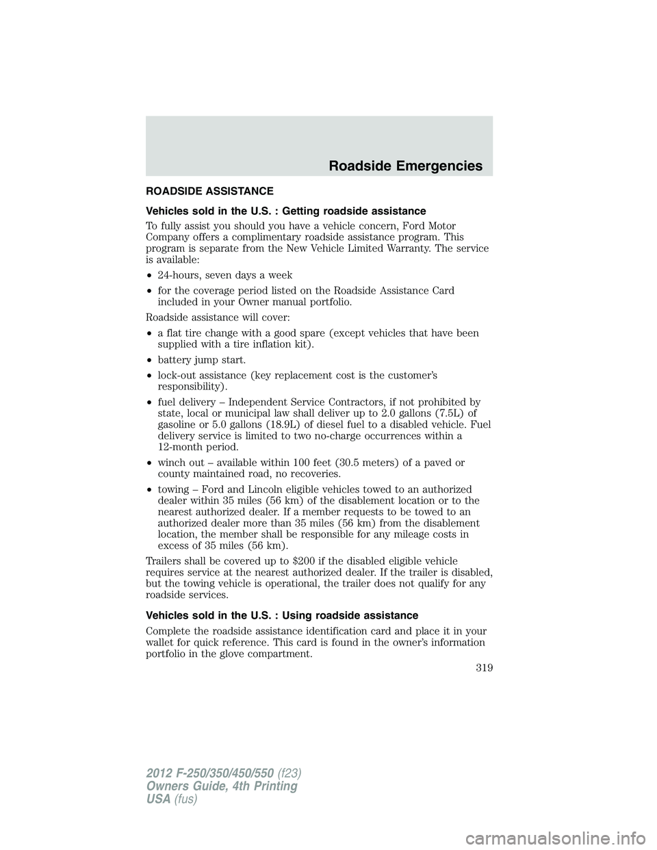 FORD F550 2012  Owners Manual ROADSIDE ASSISTANCE
Vehicles sold in the U.S. : Getting roadside assistance
To fully assist you should you have a vehicle concern, Ford Motor
Company offers a complimentary roadside assistance program