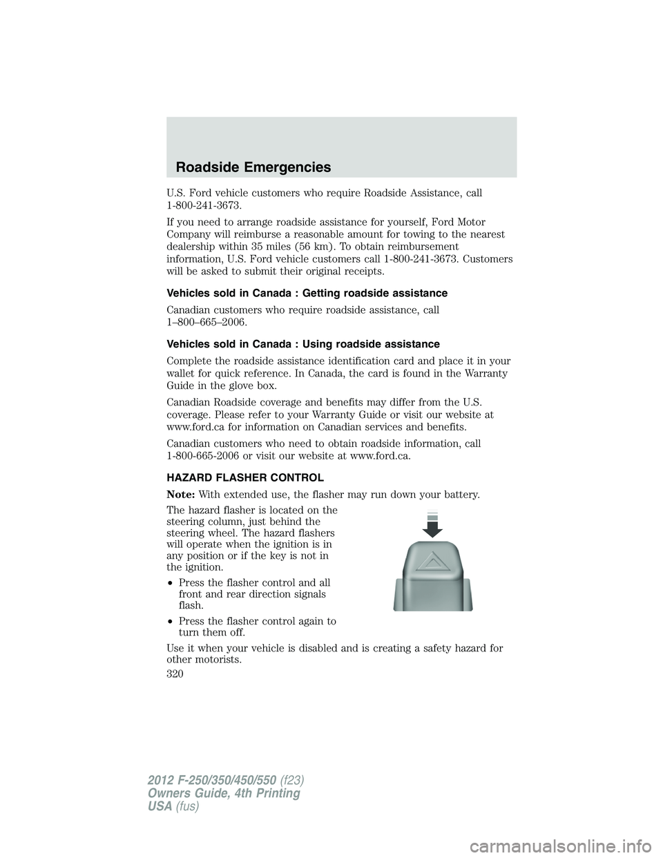 FORD F550 2012  Owners Manual U.S. Ford vehicle customers who require Roadside Assistance, call
1-800-241-3673.
If you need to arrange roadside assistance for yourself, Ford Motor
Company will reimburse a reasonable amount for tow