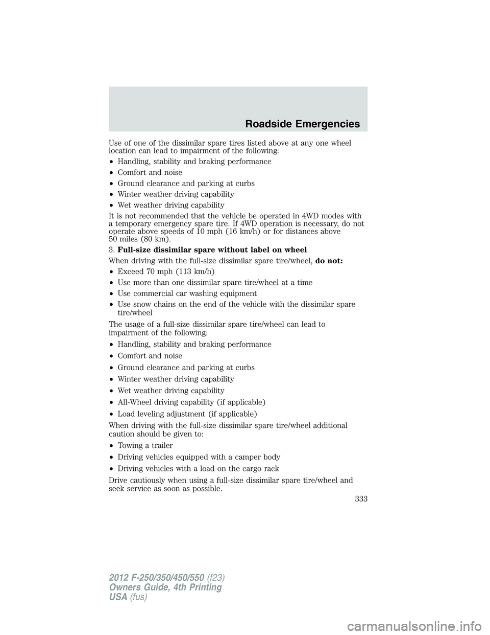 FORD F550 2012 Owners Manual Use of one of the dissimilar spare tires listed above at any one wheel
location can lead to impairment of the following:
• Handling, stability and braking performance
• Comfort and noise
• Groun FORD F550 2012 Owners Manual Use of one of the dissimilar spare tires listed above at any one wheel
location can lead to impairment of the following:
• Handling, stability and braking performance
• Comfort and noise
• Groun