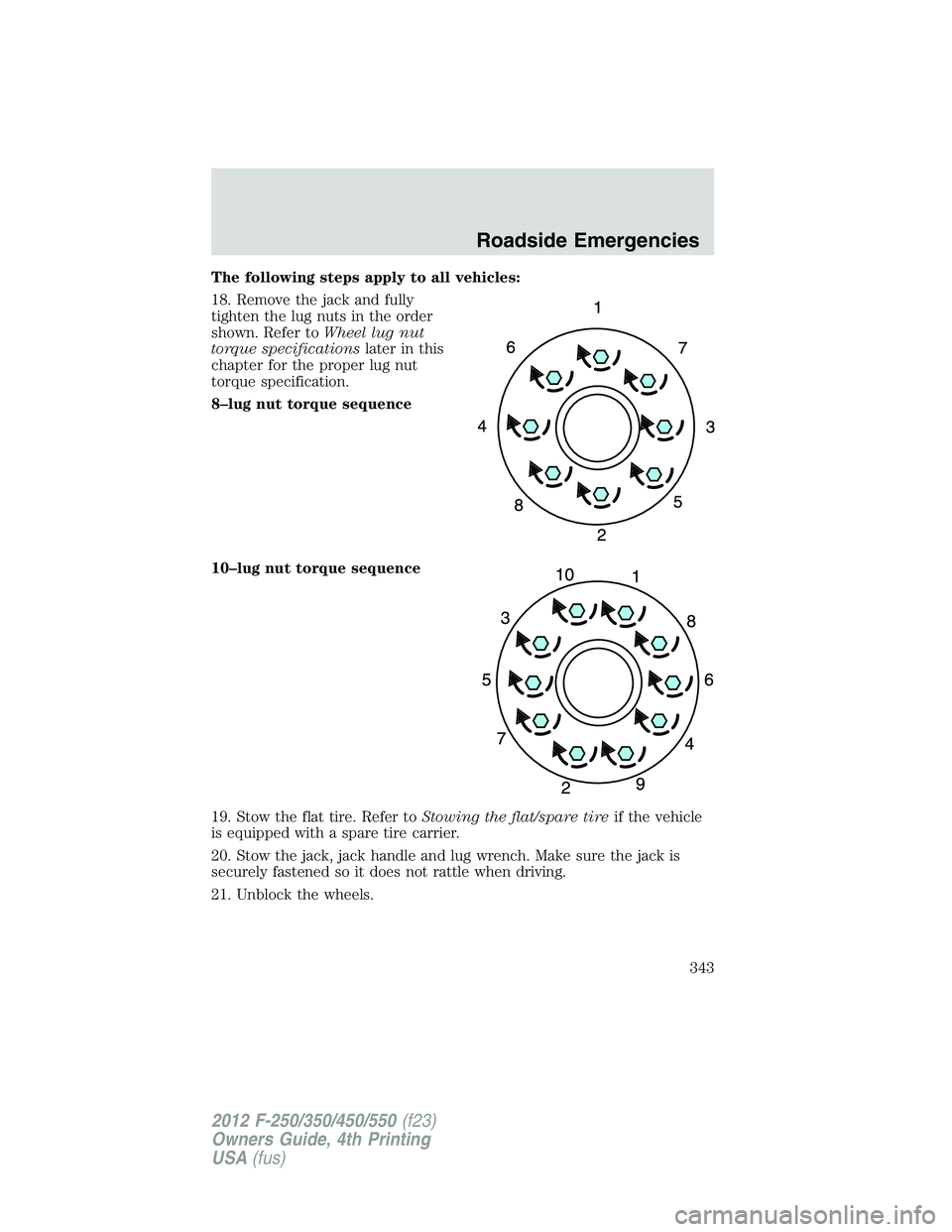 FORD F550 2012 Owners Manual The following steps apply to all vehicles:
18. Remove the jack and fully
tighten the lug nuts in the order
shown. Refer to Wheel lug nut
torque specifications later in this
chapter for the proper lug FORD F550 2012 Owners Manual The following steps apply to all vehicles:
18. Remove the jack and fully
tighten the lug nuts in the order
shown. Refer to Wheel lug nut
torque specifications later in this
chapter for the proper lug