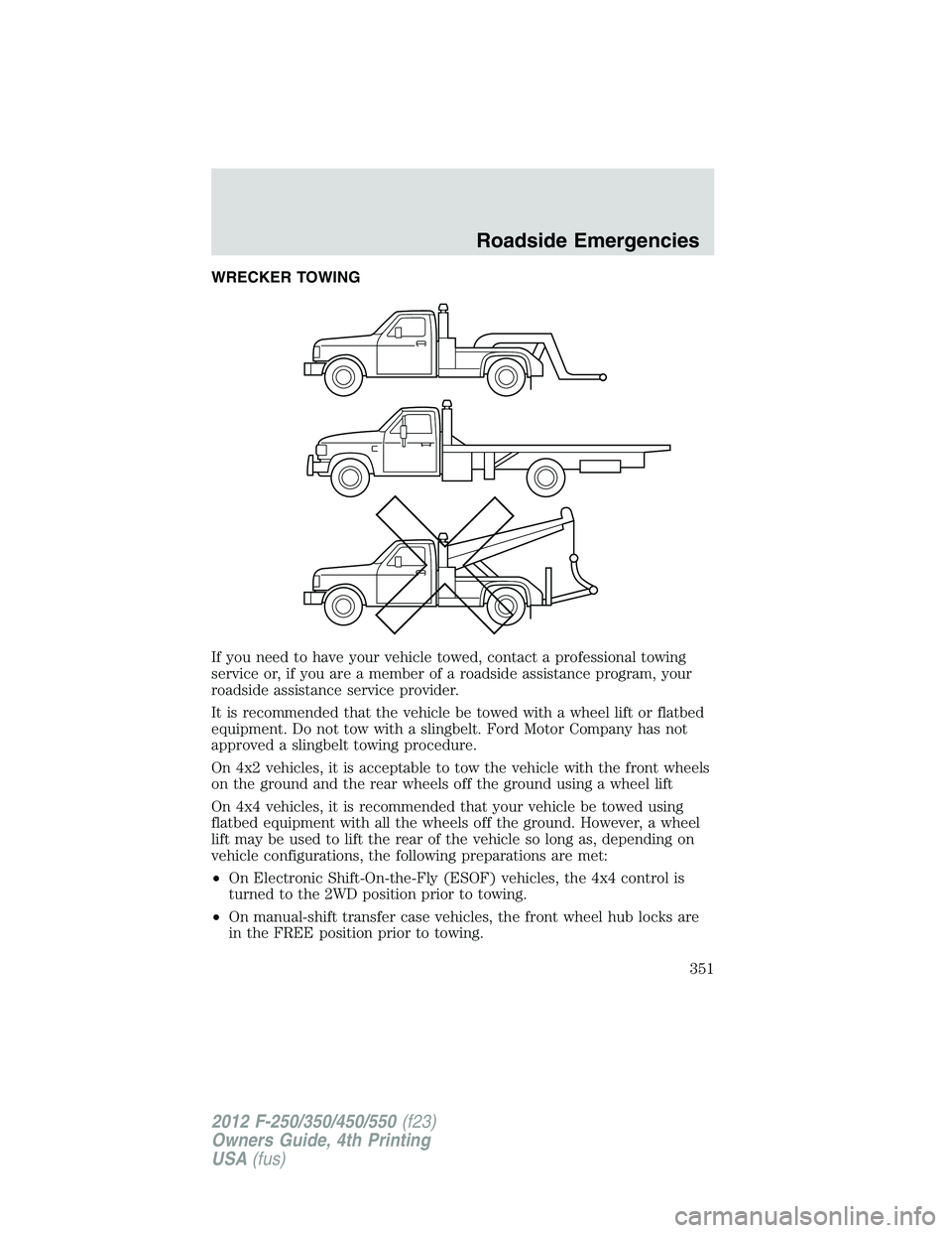 FORD F550 2012 Owners Manual WRECKER TOWING
If you need to have your vehicle towed, contact a professional towing
service or, if you are a member of a roadside assistance program, your
roadside assistance service provider.
It is FORD F550 2012 Owners Manual WRECKER TOWING
If you need to have your vehicle towed, contact a professional towing
service or, if you are a member of a roadside assistance program, your
roadside assistance service provider.
It is