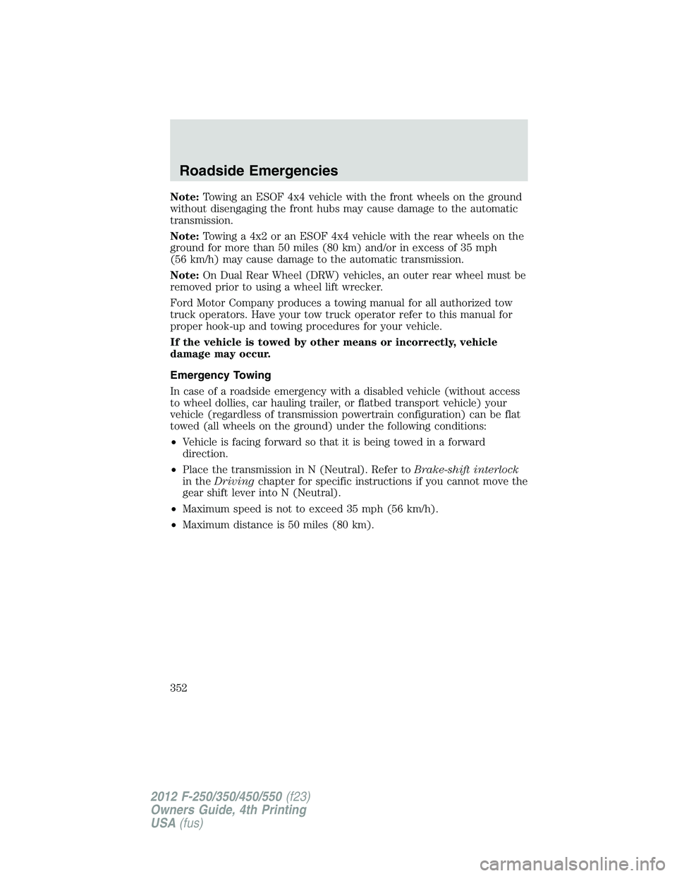 FORD F550 2012 Owners Manual Note: Towing an ESOF 4x4 vehicle with the front wheels on the ground
without disengaging the front hubs may cause damage to the automatic
transmission.
Note: Towing a 4x2 or an ESOF 4x4 vehicle with t FORD F550 2012 Owners Manual Note: Towing an ESOF 4x4 vehicle with the front wheels on the ground
without disengaging the front hubs may cause damage to the automatic
transmission.
Note: Towing a 4x2 or an ESOF 4x4 vehicle with t