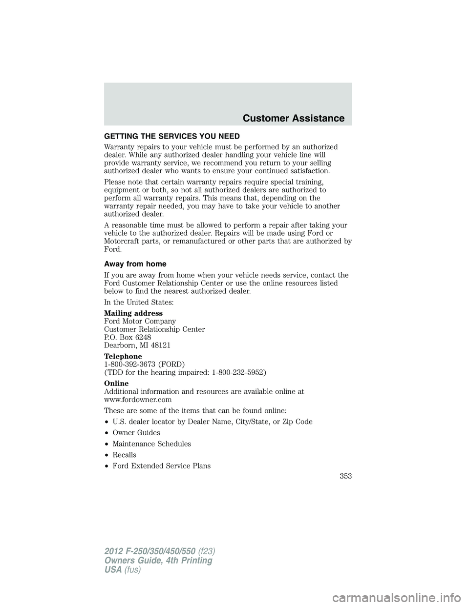 FORD F550 2012 Owners Manual GETTING THE SERVICES YOU NEED
Warranty repairs to your vehicle must be performed by an authorized
dealer. While any authorized dealer handling your vehicle line will
provide warranty service, we recom FORD F550 2012 Owners Manual GETTING THE SERVICES YOU NEED
Warranty repairs to your vehicle must be performed by an authorized
dealer. While any authorized dealer handling your vehicle line will
provide warranty service, we recom