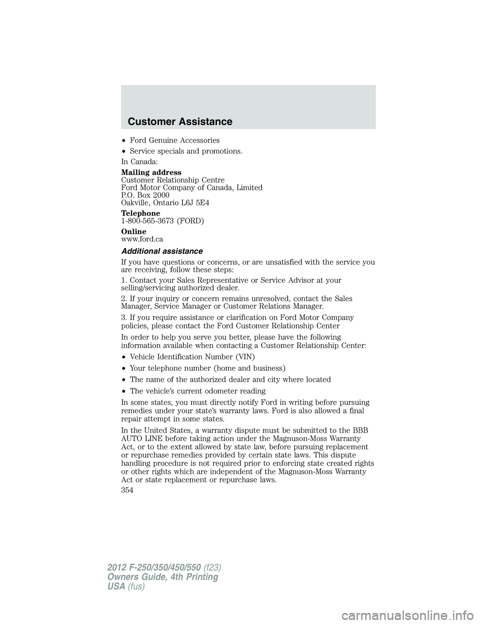 FORD F550 2012 Owners Manual • Ford Genuine Accessories
• Service specials and promotions.
In Canada:
Mailing address
Customer Relationship Centre
Ford Motor Company of Canada, Limited
P.O. Box 2000
Oakville, Ontario L6J 5E4
FORD F550 2012 Owners Manual • Ford Genuine Accessories
• Service specials and promotions.
In Canada:
Mailing address
Customer Relationship Centre
Ford Motor Company of Canada, Limited
P.O. Box 2000
Oakville, Ontario L6J 5E4