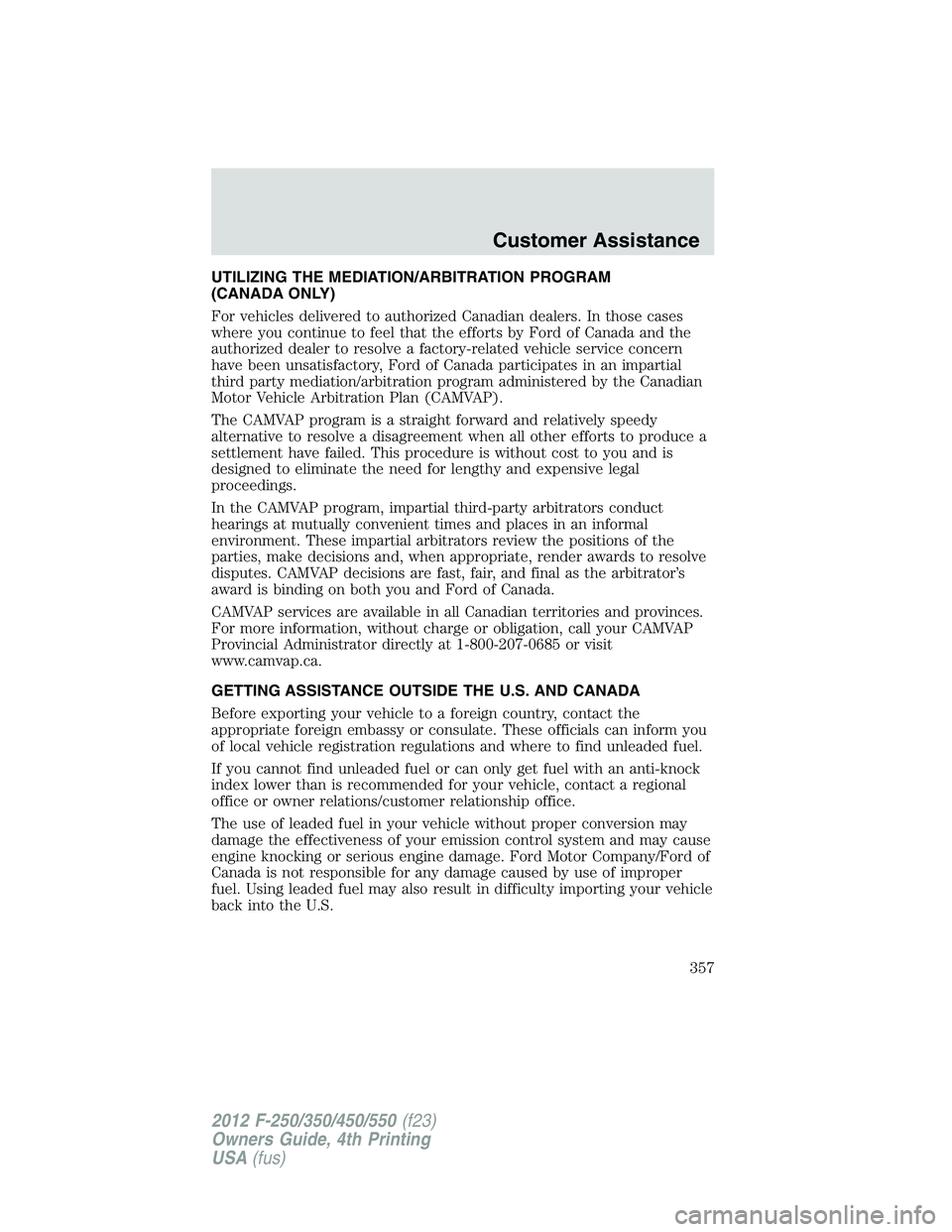 FORD F550 2012 Owners Manual UTILIZING THE MEDIATION/ARBITRATION PROGRAM
(CANADA ONLY)
For vehicles delivered to authorized Canadian dealers. In those cases
where you continue to feel that the efforts by Ford of Canada and the
au FORD F550 2012 Owners Manual UTILIZING THE MEDIATION/ARBITRATION PROGRAM
(CANADA ONLY)
For vehicles delivered to authorized Canadian dealers. In those cases
where you continue to feel that the efforts by Ford of Canada and the
au