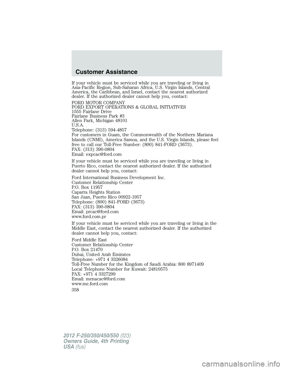 FORD F550 2012 Owners Manual If your vehicle must be serviced while you are traveling or living in
Asia-Pacific Region, Sub-Saharan Africa, U.S. Virgin Islands, Central
America, the Caribbean, and Israel, contact the nearest auth FORD F550 2012 Owners Manual If your vehicle must be serviced while you are traveling or living in
Asia-Pacific Region, Sub-Saharan Africa, U.S. Virgin Islands, Central
America, the Caribbean, and Israel, contact the nearest auth