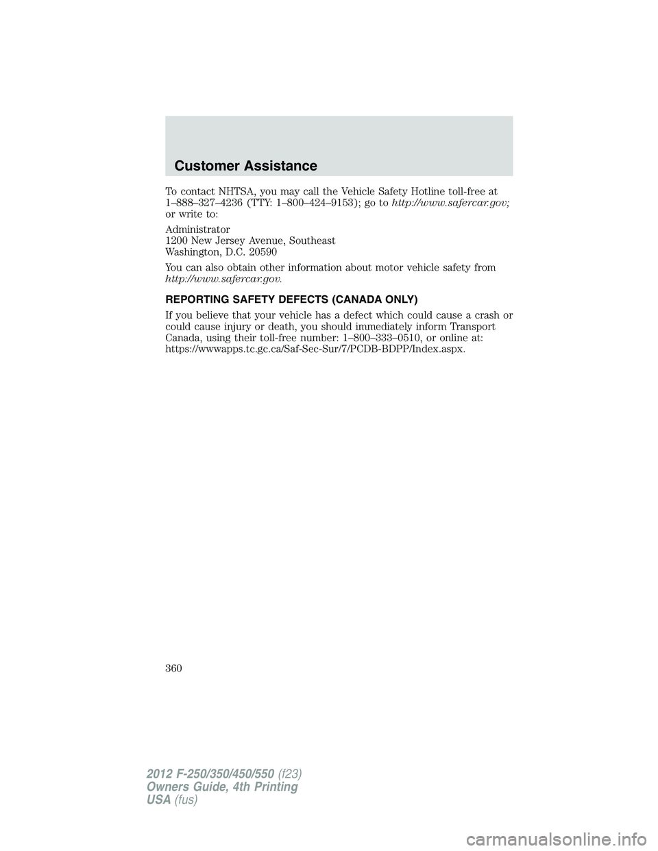 FORD F550 2012 Owners Manual To contact NHTSA, you may call the Vehicle Safety Hotline toll-free at
1–888–327–4236 (TTY: 1–800–424–9153); go to http://www.safercar.gov;
or write to:
Administrator
1200 New Jersey Avenu FORD F550 2012 Owners Manual To contact NHTSA, you may call the Vehicle Safety Hotline toll-free at
1–888–327–4236 (TTY: 1–800–424–9153); go to http://www.safercar.gov;
or write to:
Administrator
1200 New Jersey Avenu