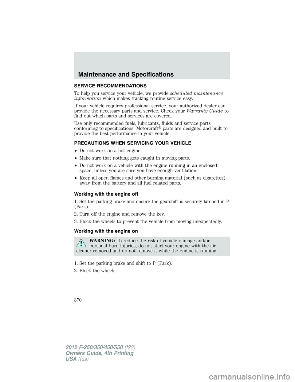 FORD F550 2012  Owners Manual SERVICE RECOMMENDATIONS
To help you service your vehicle, we provide scheduled maintenance
information which makes tracking routine service easy.
If your vehicle requires professional service, your au