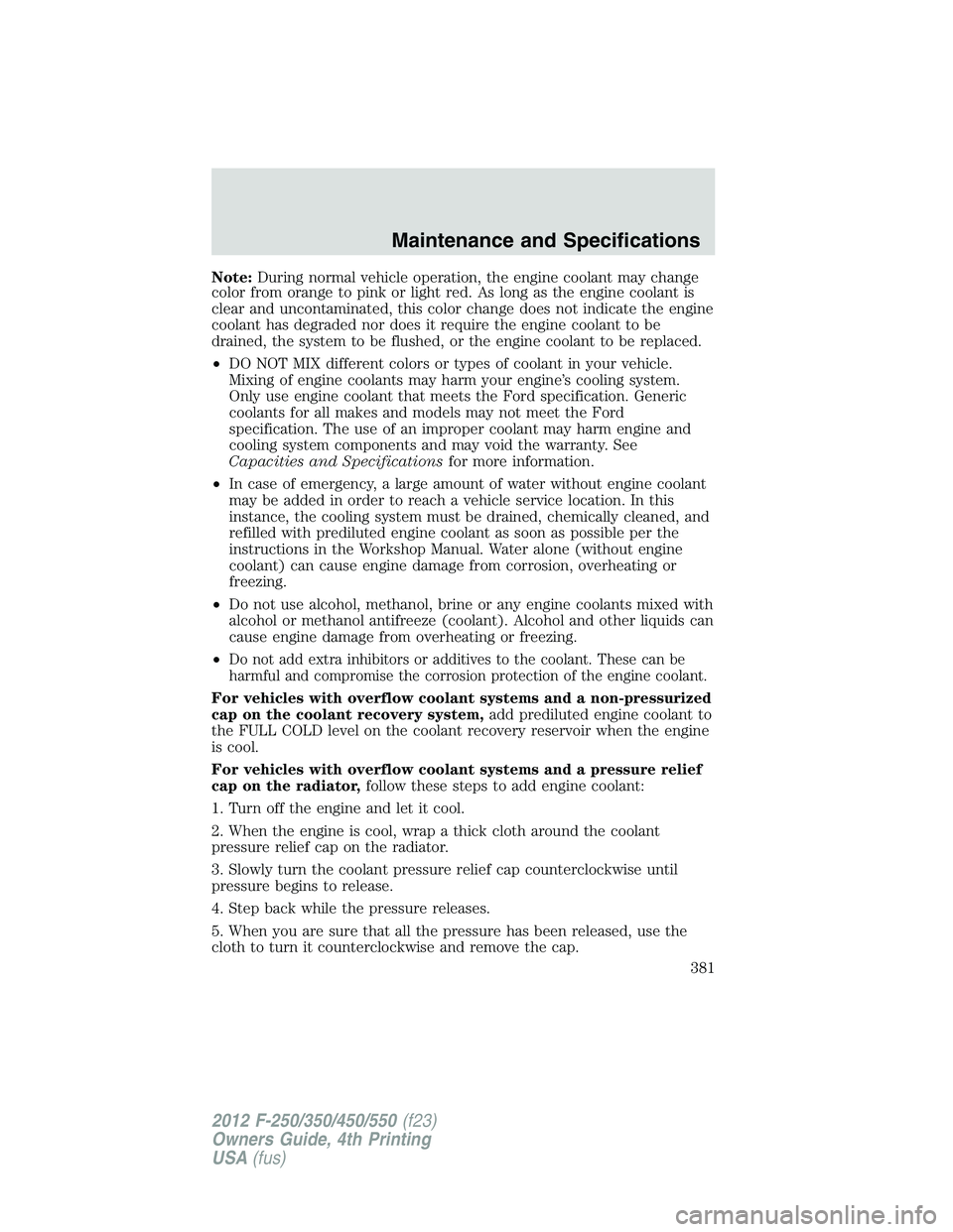 FORD F550 2012 Owners Manual Note: During normal vehicle operation, the engine coolant may change
color from orange to pink or light red. As long as the engine coolant is
clear and uncontaminated, this color change does not indic FORD F550 2012 Owners Manual Note: During normal vehicle operation, the engine coolant may change
color from orange to pink or light red. As long as the engine coolant is
clear and uncontaminated, this color change does not indic
