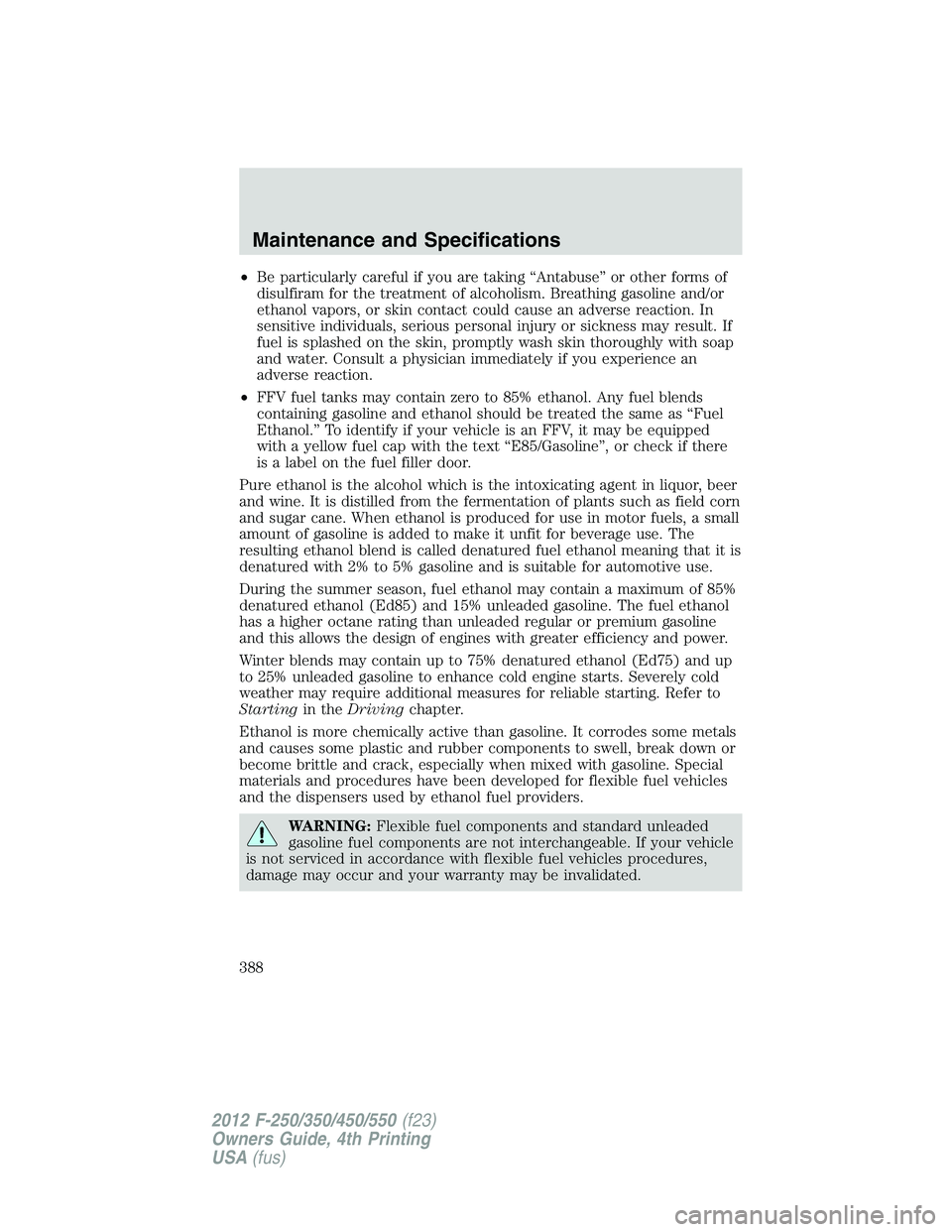 FORD F550 2012 Owners Manual • Be particularly careful if you are taking “Antabuse” or other forms of
disulfiram for the treatment of alcoholism. Breathing gasoline and/or
ethanol vapors, or skin contact could cause an adve FORD F550 2012 Owners Manual • Be particularly careful if you are taking “Antabuse” or other forms of
disulfiram for the treatment of alcoholism. Breathing gasoline and/or
ethanol vapors, or skin contact could cause an adve