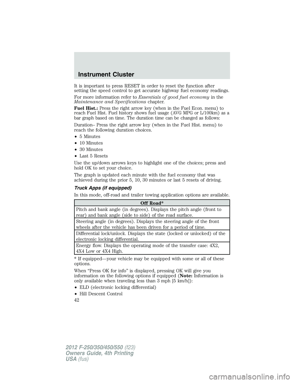 FORD F550 2012  Owners Manual It is important to press RESET in order to reset the function after
setting the speed control to get accurate highway fuel economy readings.
For more information refer to Essentials of good fuel econo