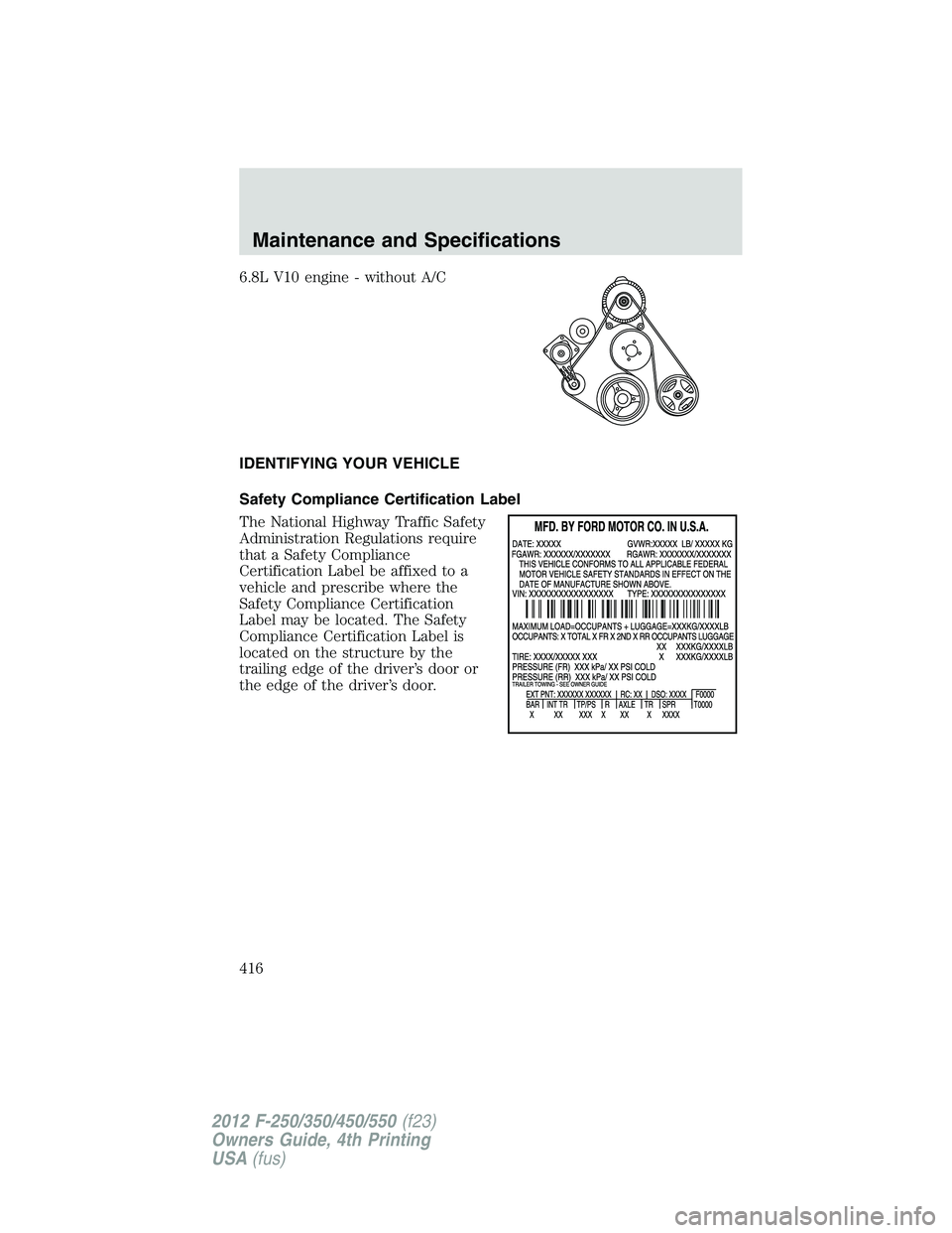 FORD F550 2012  Owners Manual 6.8L V10 engine - without A/C
IDENTIFYING YOUR VEHICLE
Safety Compliance Certification Label
The National Highway Traffic Safety
Administration Regulations require
that a Safety Compliance
Certificati