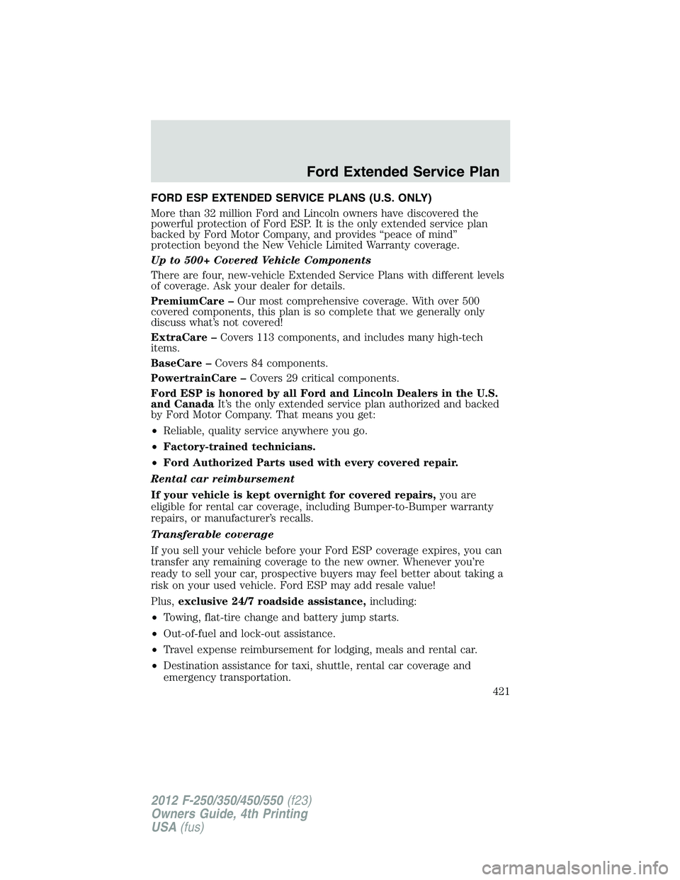 FORD F550 2012 Owners Manual FORD ESP EXTENDED SERVICE PLANS (U.S. ONLY)
More than 32 million Ford and Lincoln owners have discovered the
powerful protection of Ford ESP. It is the only extended service plan
backed by Ford Motor FORD F550 2012 Owners Manual FORD ESP EXTENDED SERVICE PLANS (U.S. ONLY)
More than 32 million Ford and Lincoln owners have discovered the
powerful protection of Ford ESP. It is the only extended service plan
backed by Ford Motor