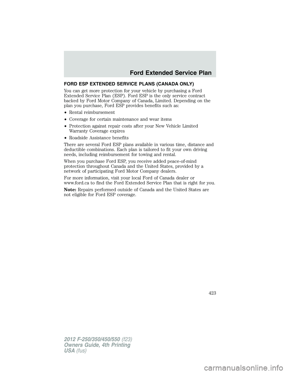 FORD F550 2012 Owners Manual FORD ESP EXTENDED SERVICE PLANS (CANADA ONLY)
You can get more protection for your vehicle by purchasing a Ford
Extended Service Plan (ESP). Ford ESP is the only service contract
backed by Ford Motor FORD F550 2012 Owners Manual FORD ESP EXTENDED SERVICE PLANS (CANADA ONLY)
You can get more protection for your vehicle by purchasing a Ford
Extended Service Plan (ESP). Ford ESP is the only service contract
backed by Ford Motor