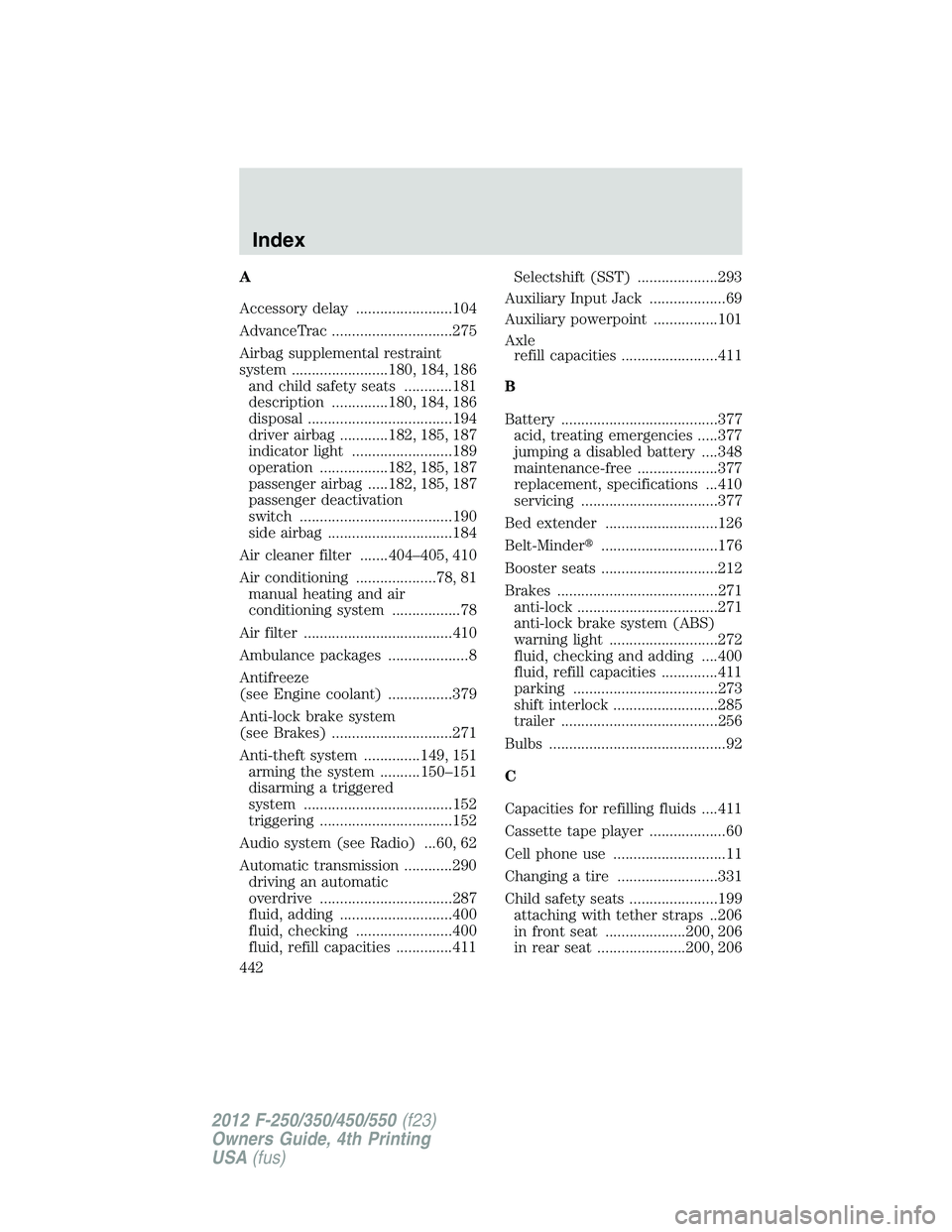 FORD F550 2012  Owners Manual A
Accessory delay ........................104
AdvanceTrac ..............................275
Airbag supplemental restraint
system ........................180, 184, 186
and child safety seats ..........