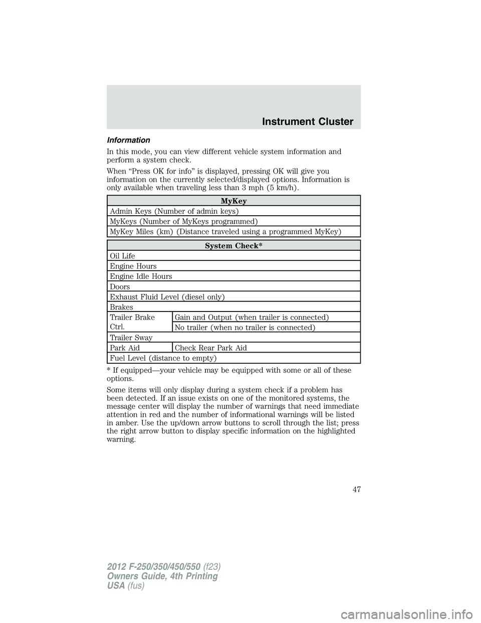 FORD F550 2012 Service Manual Information
In this mode, you can view different vehicle system information and
perform a system check.
When “Press OK for info” is displayed, pressing OK will give you
information on the currentl FORD F550 2012 Service Manual Information
In this mode, you can view different vehicle system information and
perform a system check.
When “Press OK for info” is displayed, pressing OK will give you
information on the currentl
