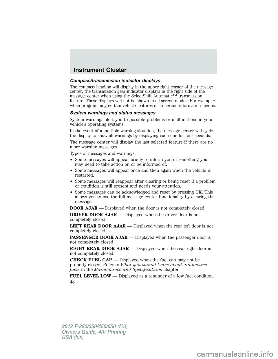 FORD F550 2012 Service Manual Compass/transmission indicator displays
The compass heading will display in the upper right corner of the message
center; the transmission gear indicator displays in the right side of the
message cent FORD F550 2012 Service Manual Compass/transmission indicator displays
The compass heading will display in the upper right corner of the message
center; the transmission gear indicator displays in the right side of the
message cent