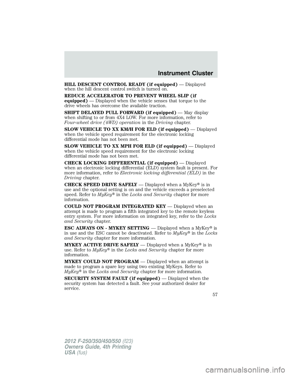 FORD F550 2012 Workshop Manual HILL DESCENT CONTROL READY (if equipped) — Displayed
when the hill descent control switch is turned on.
REDUCE ACCELERATOR TO PREVENT WHEEL SLIP (if
equipped) — Displayed when the vehicle senses t