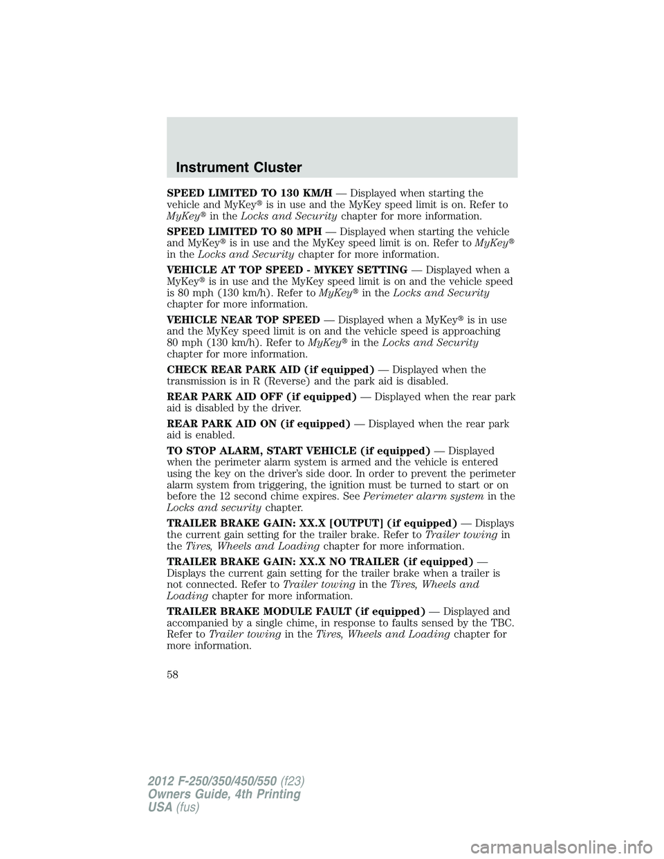 FORD F550 2012 Workshop Manual SPEED LIMITED TO 130 KM/H — Displayed when starting the
vehicle and MyKey  is in use and the MyKey speed limit is on. Refer to
MyKey  in the Locks and Security chapter for more information.
SPEED 