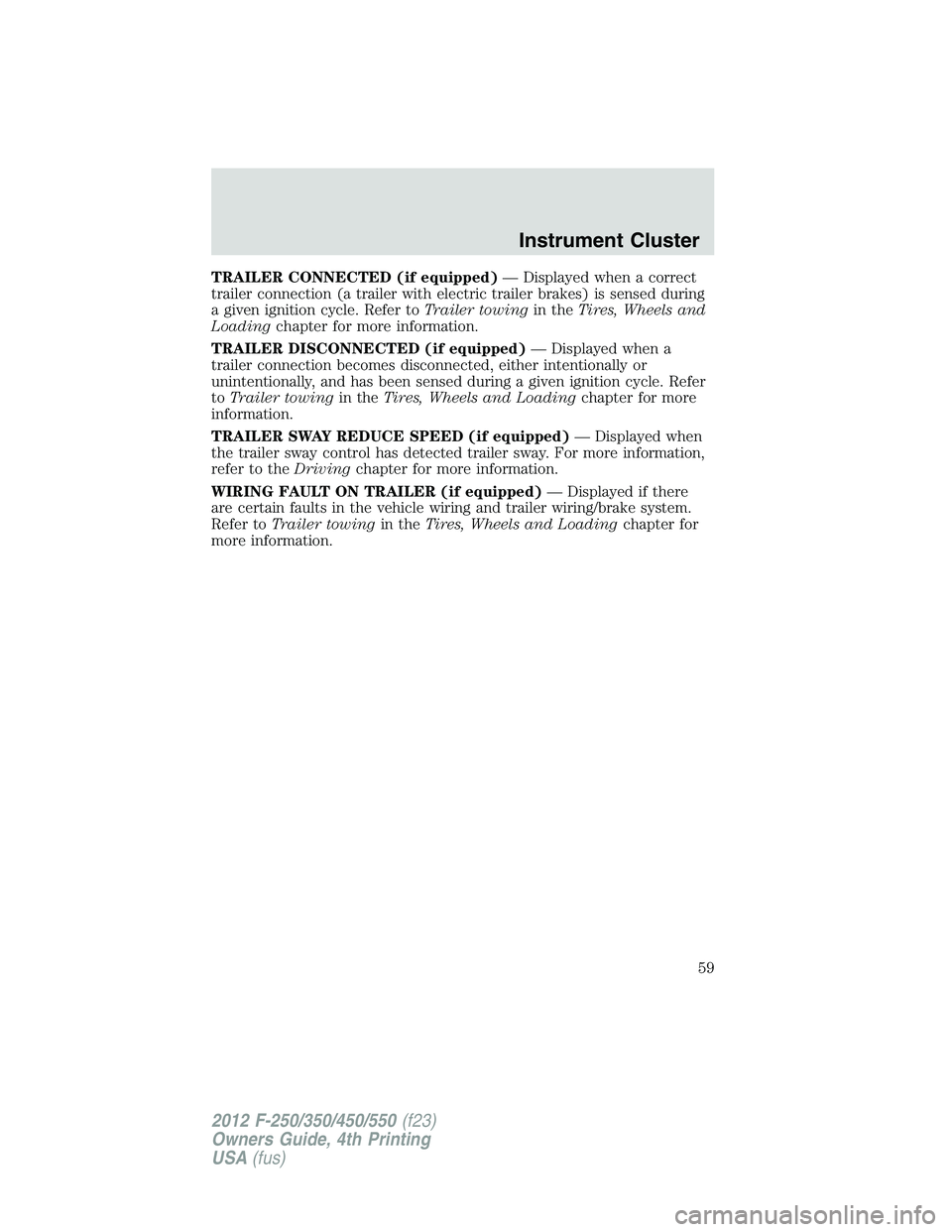 FORD F550 2012 Workshop Manual TRAILER CONNECTED (if equipped) — Displayed when a correct
trailer connection (a trailer with electric trailer brakes) is sensed during
a given ignition cycle. Refer to Trailer towing in the Tires, 