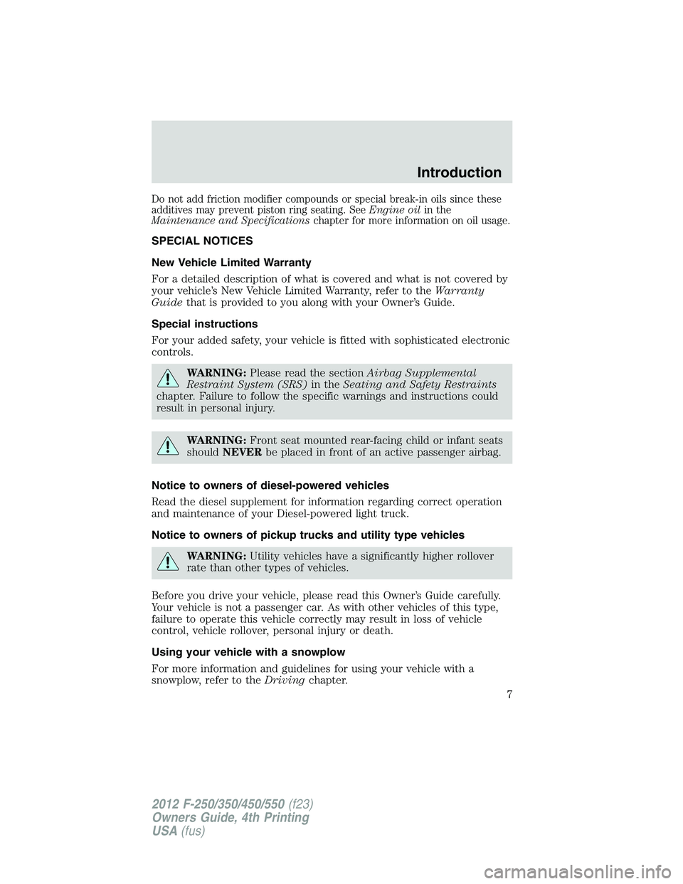 FORD F550 2012  Owners Manual Do not add friction modifier compounds or special break-in oils since these
additives may prevent piston ring seating. See Engine oil in the
Maintenance and Specifications chapter for more information