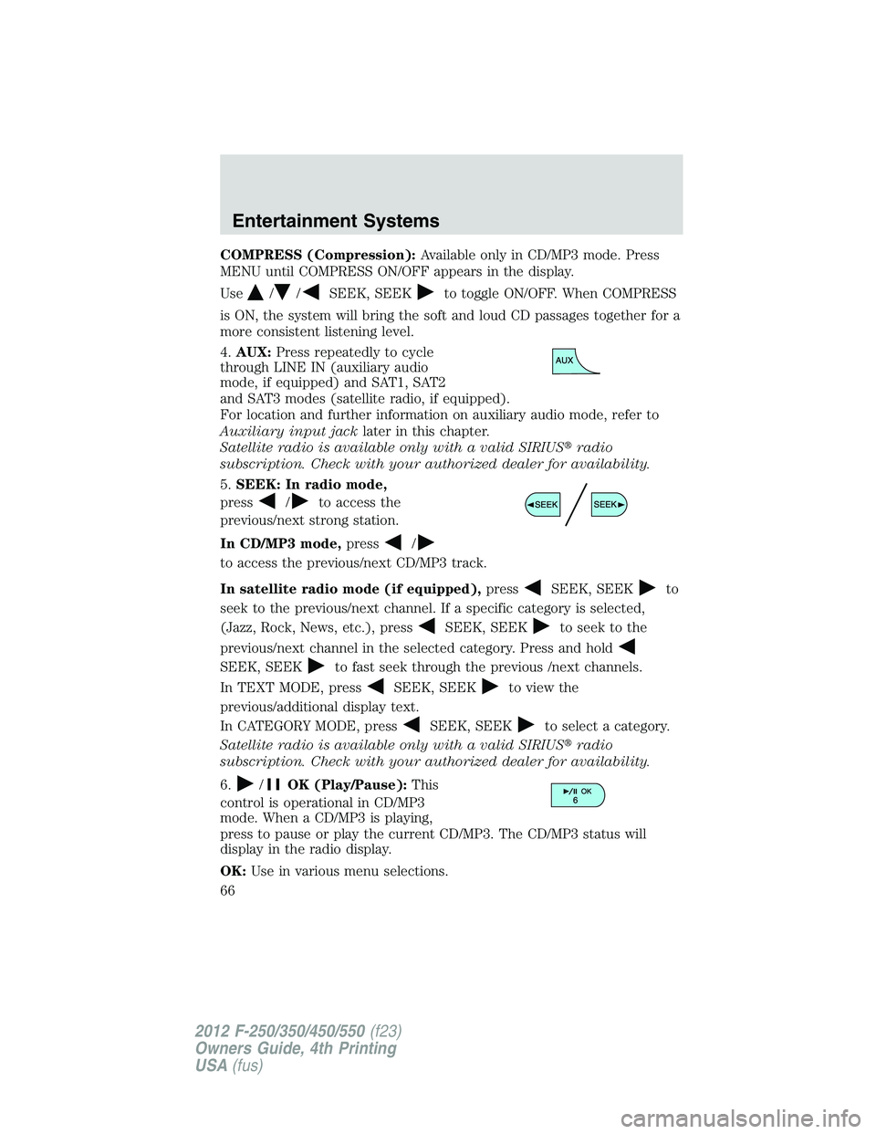FORD F550 2012 Repair Manual COMPRESS (Compression): Available only in CD/MP3 mode. Press
MENU until COMPRESS ON/OFF appears in the display.
Use
/ / SEEK, SEEK to toggle ON/OFF. When COMPRESS
is ON, the system will bring the soft FORD F550 2012 Repair Manual COMPRESS (Compression): Available only in CD/MP3 mode. Press
MENU until COMPRESS ON/OFF appears in the display.
Use
/ / SEEK, SEEK to toggle ON/OFF. When COMPRESS
is ON, the system will bring the soft