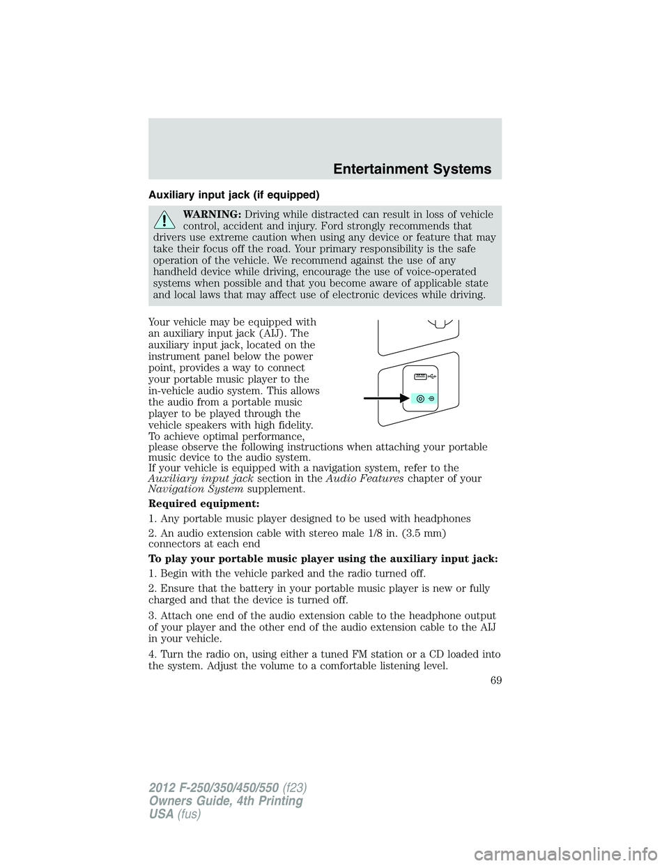FORD F550 2012 Repair Manual Auxiliary input jack (if equipped)
WARNING: Driving while distracted can result in loss of vehicle
control, accident and injury. Ford strongly recommends that
drivers use extreme caution when using an FORD F550 2012 Repair Manual Auxiliary input jack (if equipped)
WARNING: Driving while distracted can result in loss of vehicle
control, accident and injury. Ford strongly recommends that
drivers use extreme caution when using an