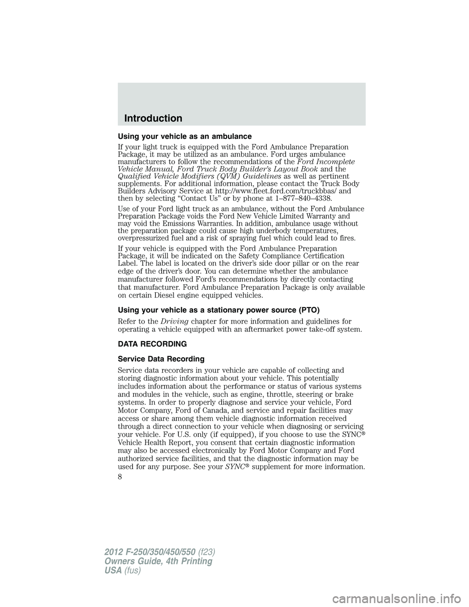 FORD F550 2012  Owners Manual Using your vehicle as an ambulance
If your light truck is equipped with the Ford Ambulance Preparation
Package, it may be utilized as an ambulance. Ford urges ambulance
manufacturers to follow the rec