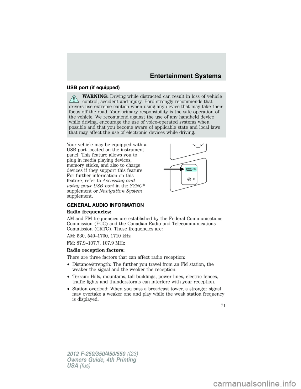 FORD F550 2012 Manual PDF USB port (if equipped)
WARNING: Driving while distracted can result in loss of vehicle
control, accident and injury. Ford strongly recommends that
drivers use extreme caution when using any device tha FORD F550 2012 Manual PDF USB port (if equipped)
WARNING: Driving while distracted can result in loss of vehicle
control, accident and injury. Ford strongly recommends that
drivers use extreme caution when using any device tha