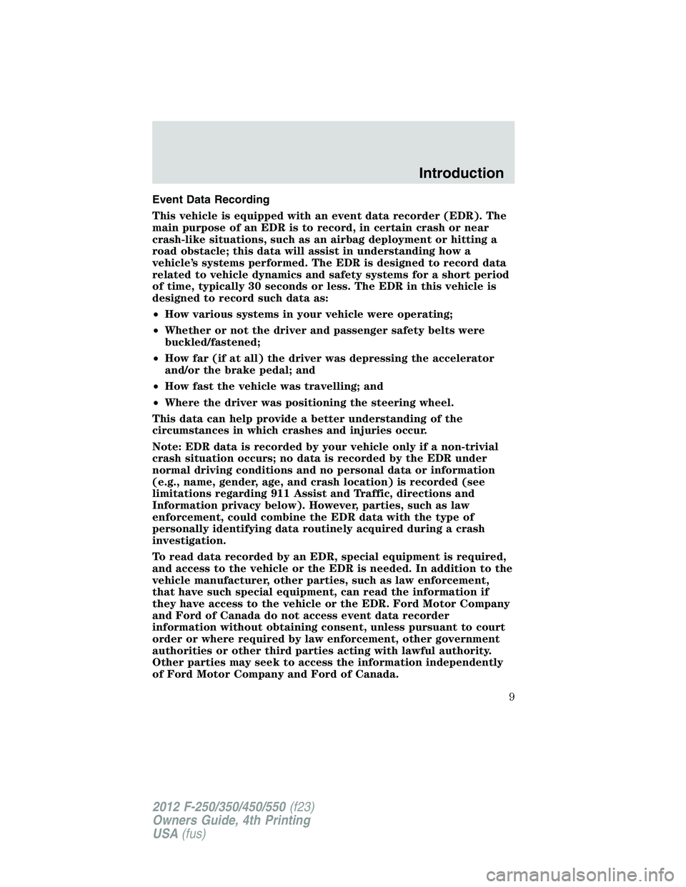 FORD F550 2012  Owners Manual Event Data Recording
This vehicle is equipped with an event data recorder (EDR). The
main purpose of an EDR is to record, in certain crash or near
crash-like situations, such as an airbag deployment o