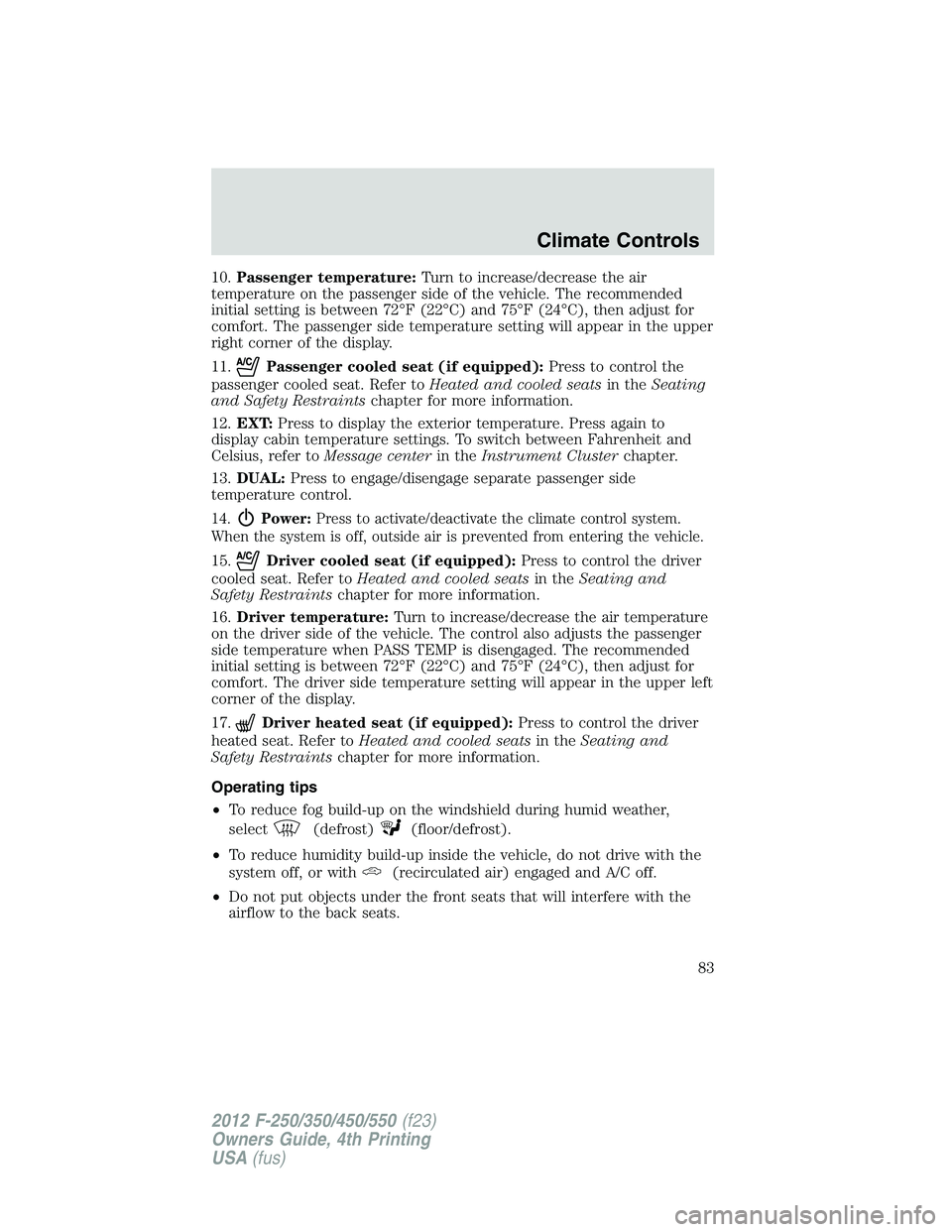 FORD F550 2012 Manual Online 10. Passenger temperature: Turn to increase/decrease the air
temperature on the passenger side of the vehicle. The recommended
initial setting is between 72°F (22°C) and 75°F (24°C), then adjust f FORD F550 2012 Manual Online 10. Passenger temperature: Turn to increase/decrease the air
temperature on the passenger side of the vehicle. The recommended
initial setting is between 72°F (22°C) and 75°F (24°C), then adjust f