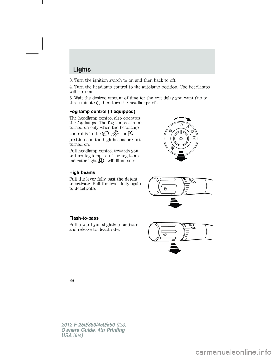 FORD F550 2012 Manual Online 3. Turn the ignition switch to on and then back to off.
4. Turn the headlamp control to the autolamp position. The headlamps
will turn on.
5. Wait the desired amount of time for the exit delay you wan FORD F550 2012 Manual Online 3. Turn the ignition switch to on and then back to off.
4. Turn the headlamp control to the autolamp position. The headlamps
will turn on.
5. Wait the desired amount of time for the exit delay you wan