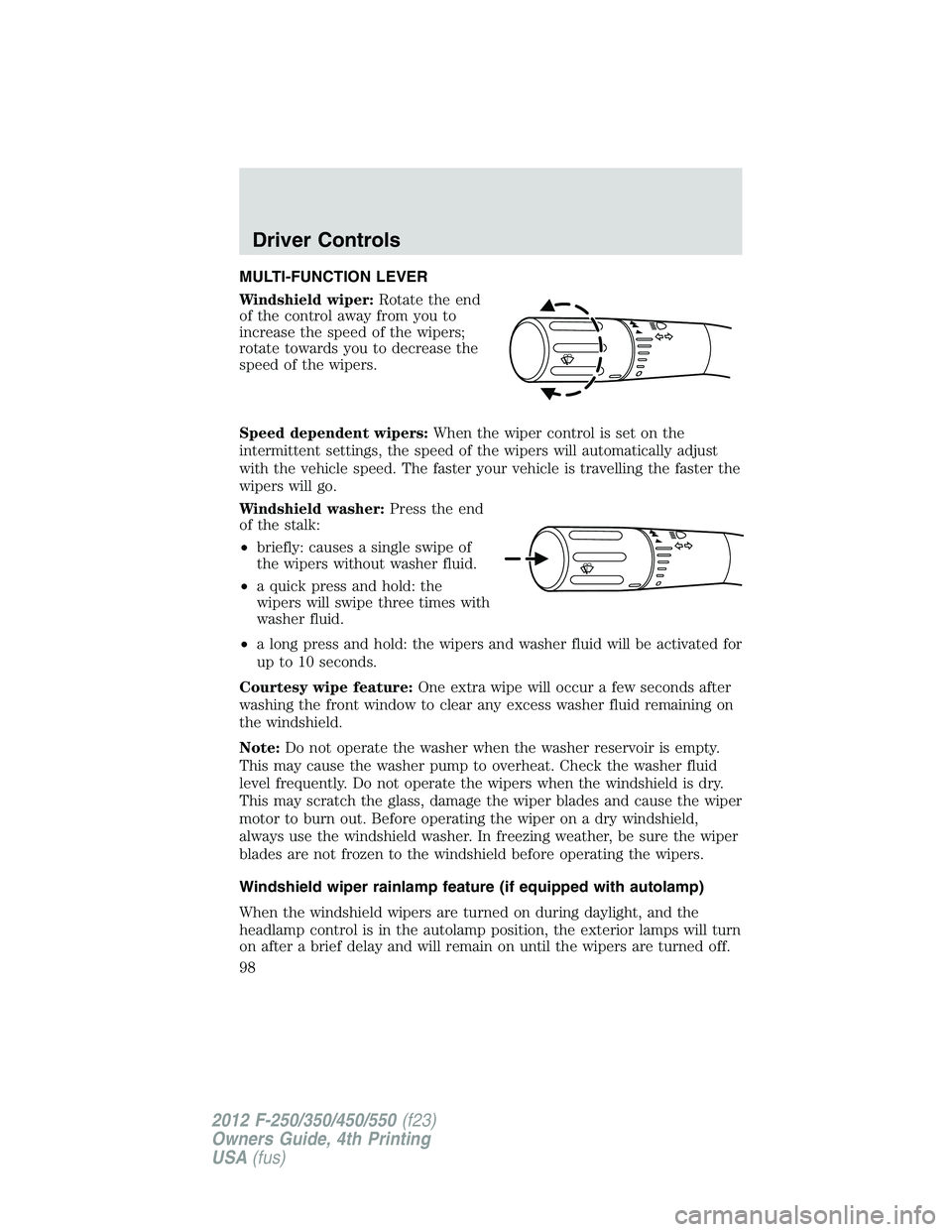 FORD F550 2012 Owners Manual MULTI-FUNCTION LEVER
Windshield wiper: Rotate the end
of the control away from you to
increase the speed of the wipers;
rotate towards you to decrease the
speed of the wipers.
Speed dependent wipers: FORD F550 2012 Owners Manual MULTI-FUNCTION LEVER
Windshield wiper: Rotate the end
of the control away from you to
increase the speed of the wipers;
rotate towards you to decrease the
speed of the wipers.
Speed dependent wipers: