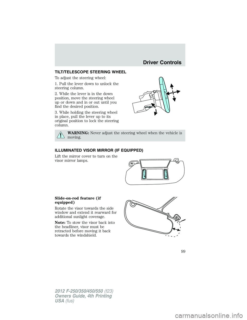 FORD F550 2012 Owners Manual TILT/TELESCOPE STEERING WHEEL
To adjust the steering wheel:
1. Pull the lever down to unlock the
steering column.
2. While the lever is in the down
position, move the steering wheel
up or down and in FORD F550 2012 Owners Manual TILT/TELESCOPE STEERING WHEEL
To adjust the steering wheel:
1. Pull the lever down to unlock the
steering column.
2. While the lever is in the down
position, move the steering wheel
up or down and in