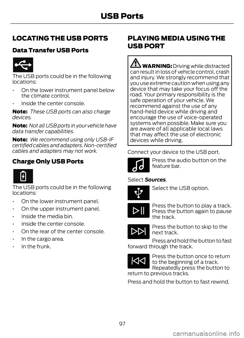 FORD F650/750 2023  Owners Manual LOCATING THE USB PORTS
Data Transfer USB Ports
The USB ports could be in the following
locations:
• On the lower instrument panel below
the climate control.
• Inside the center console.
Note: Thes