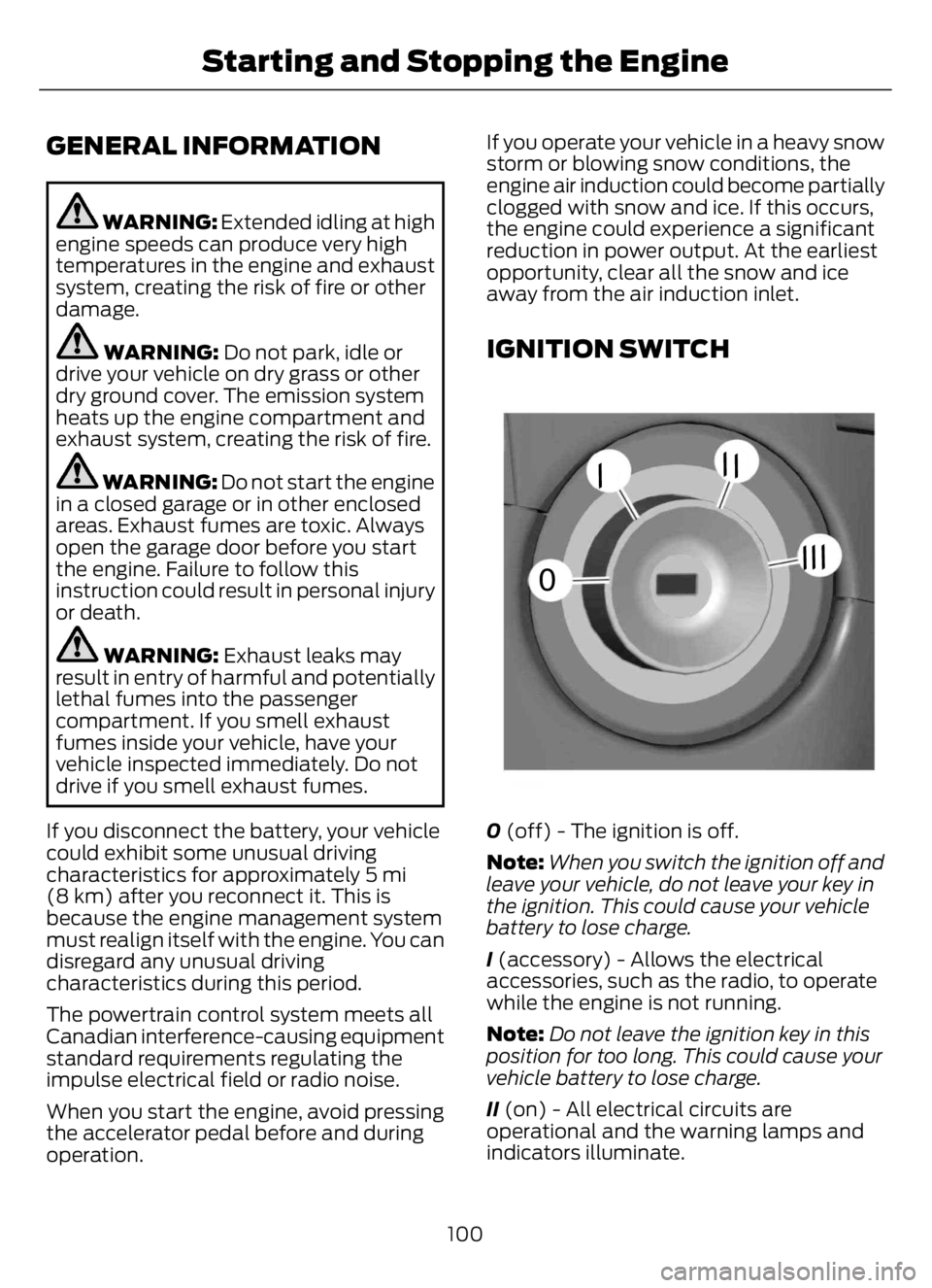 FORD F650/750 2023  Owners Manual GENERAL INFORMATION
WARNING: Extended idling at high
engine speeds can produce very high
temperatures in the engine and exhaust
system, creating the risk of fire or other
damage.
WARNING: Do not park,