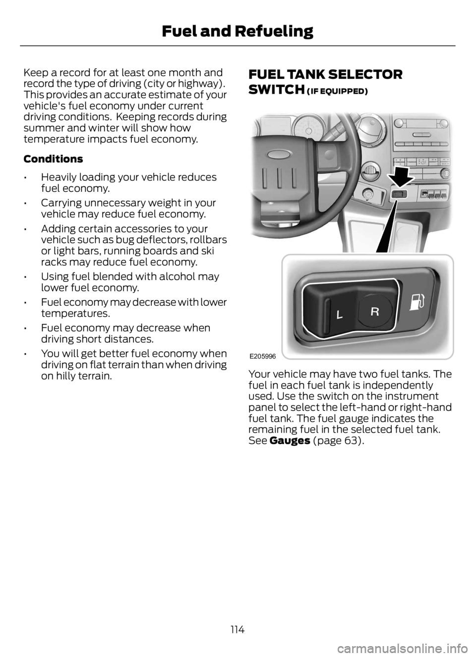 FORD F650/750 2023  Owners Manual Keep a record for at least one month and
record the type of driving (city or highway).
This provides an accurate estimate of your
vehicle's fuel economy under current
driving conditions.  Keeping 
